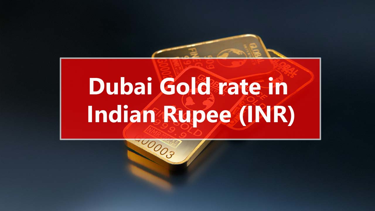 Today Dubai Gold rate in Indian Rupee (INR)