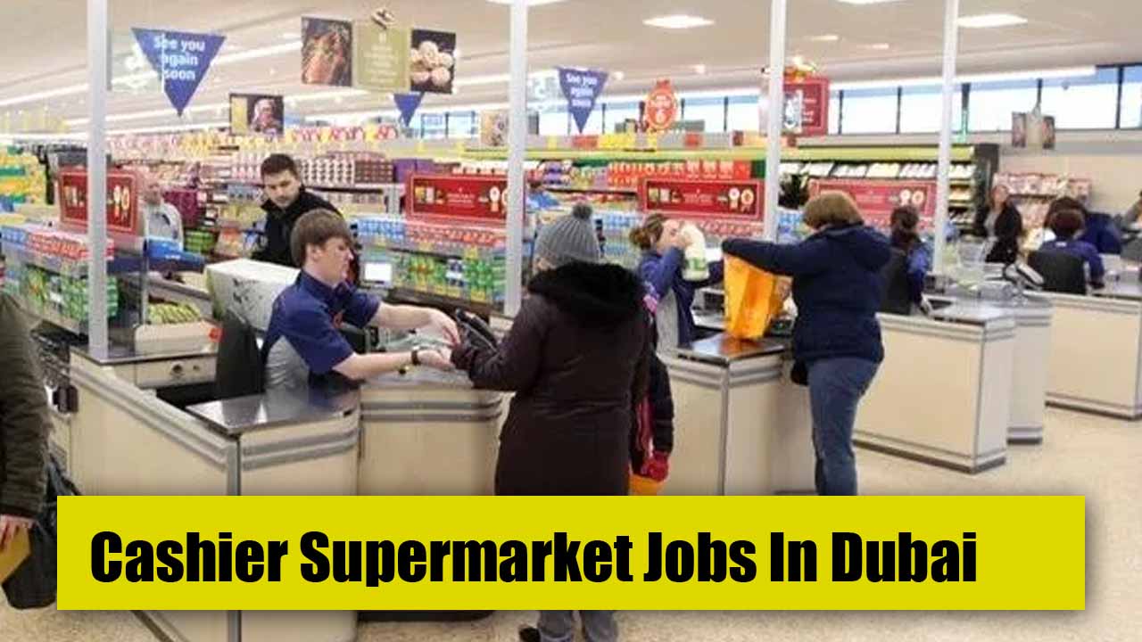 Supermarket Cashier Jobs In Dubai with Visa Sponsorship