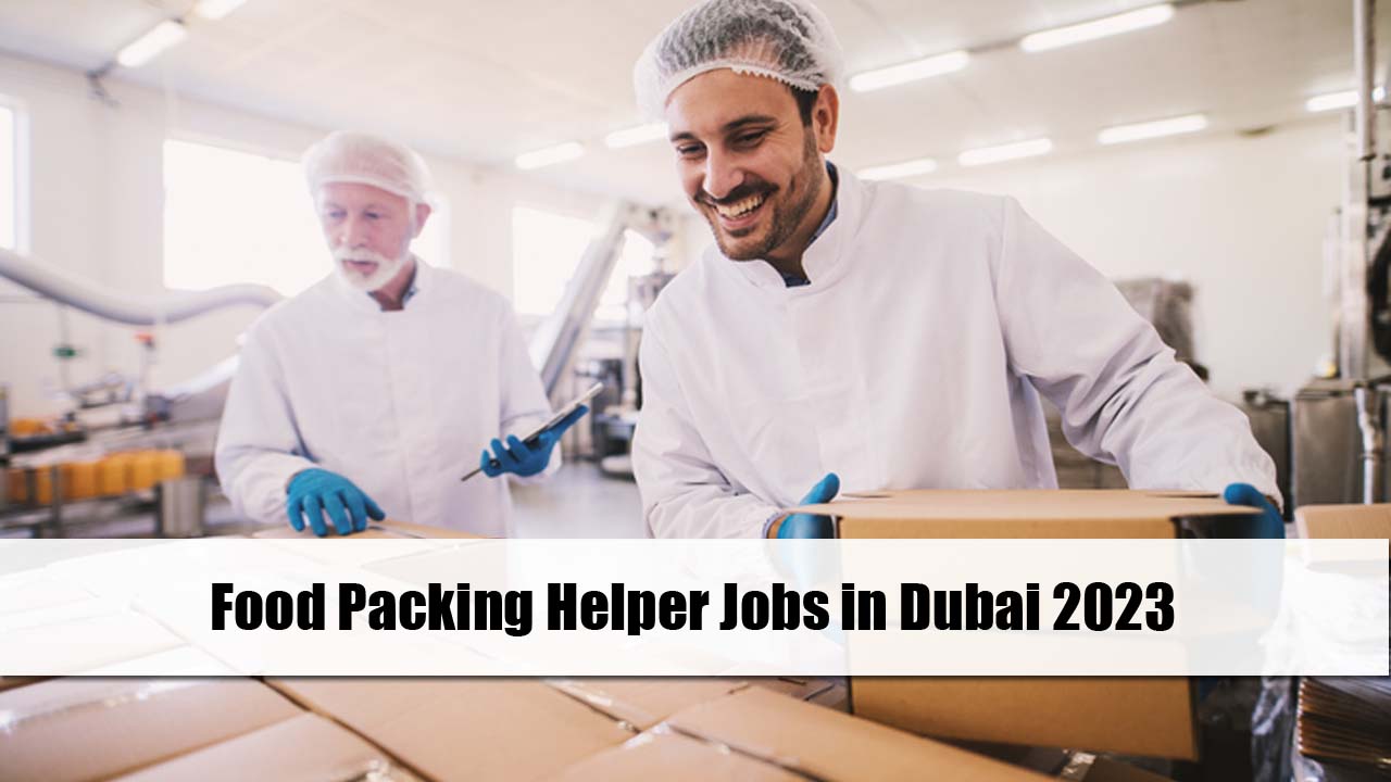 Food Packing Helper Jobs in Dubai 2023 (Apply Now)