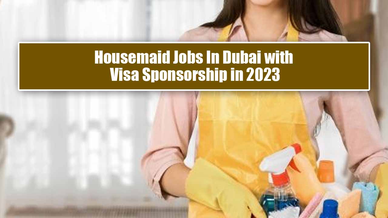 Housemaid Jobs In Dubai with Visa Sponsorship in 2023