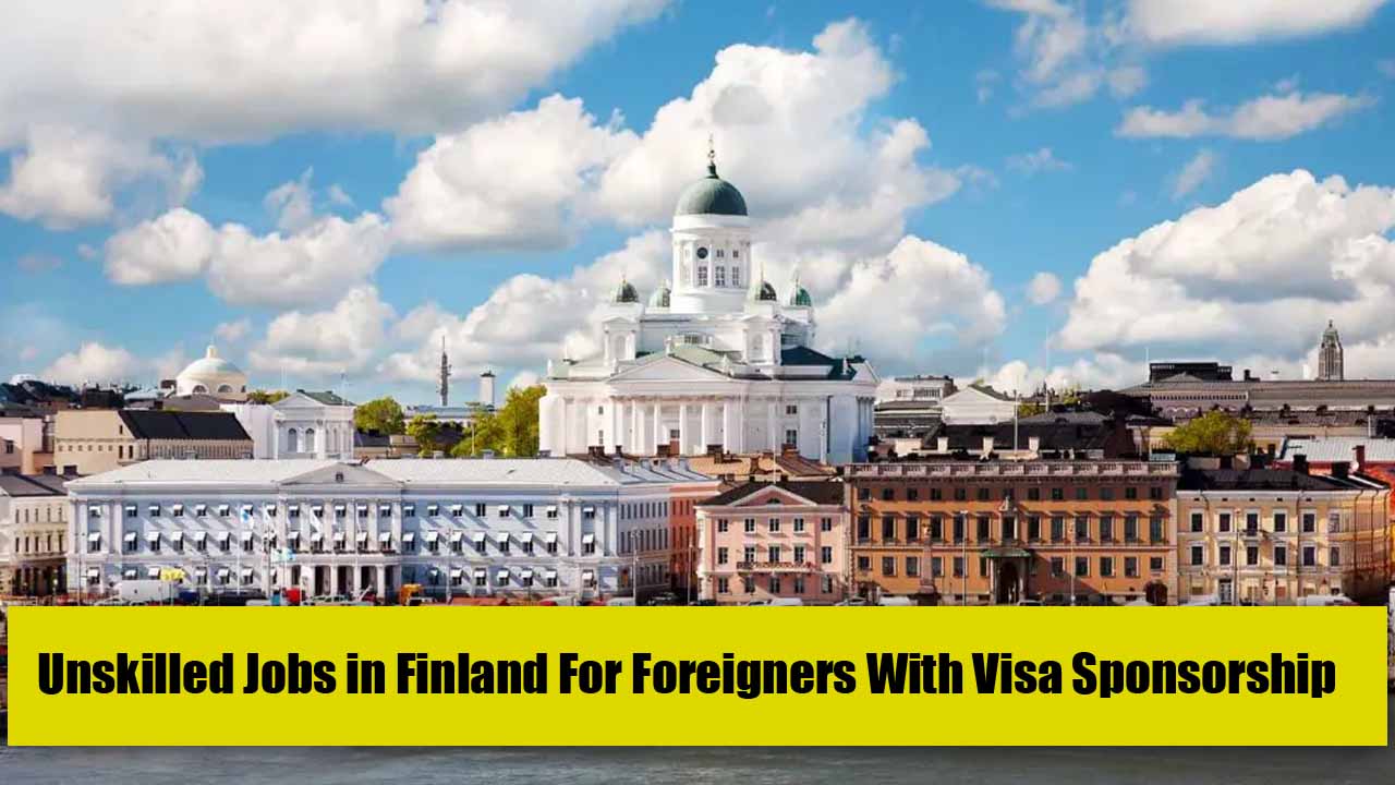 Unskilled Jobs in Finland For Foreigners With Visa Sponsorship 2023