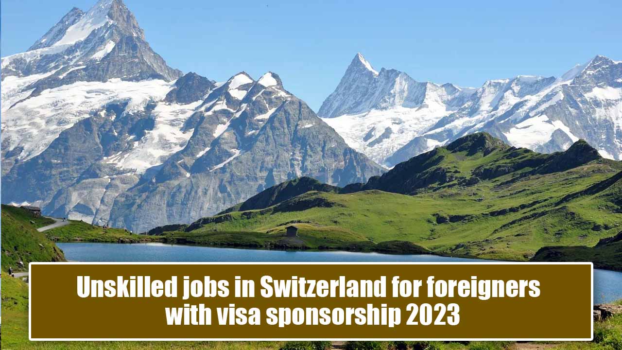 Unskilled Jobs in Switzerland for foreigners  with visa sponsorship 2023