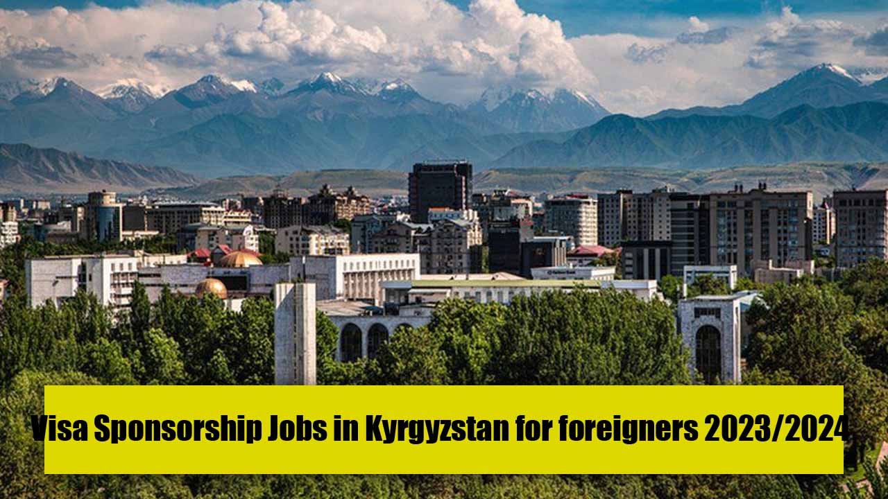 Visa Sponsorship Jobs in Kyrgyzstan for foreigners 2023/2024