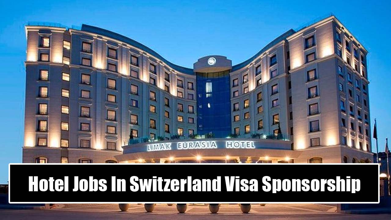 Hotel Jobs In Switzerland With Visa Sponsorship