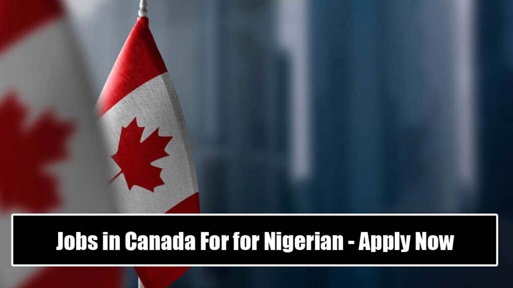 Jobs in Canada For for Nigerian - Apply Now
