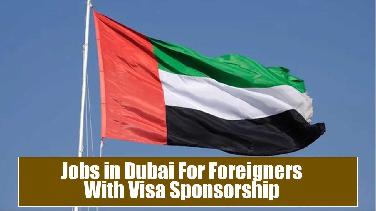 Jobs in Dubai For Foreigners With Visa Sponsorship