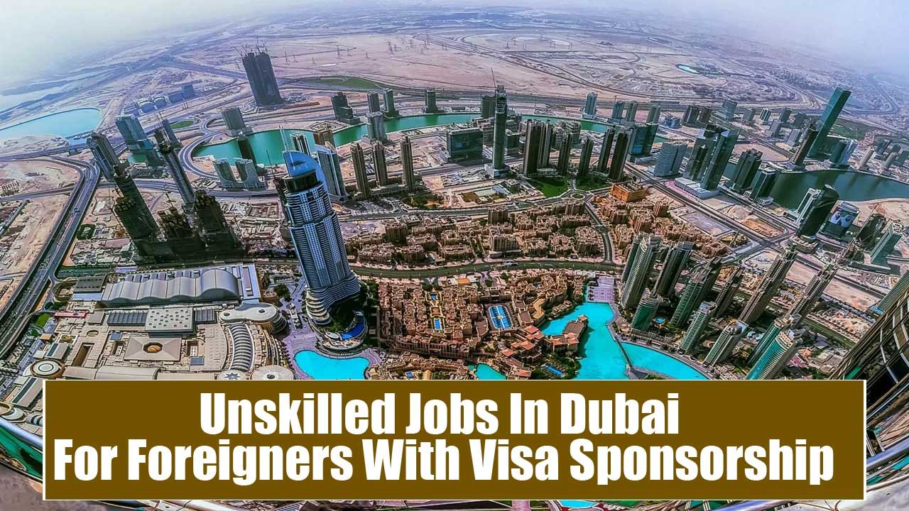 Unskilled Jobs In Dubai For Foreigners With Visa Sponsorship