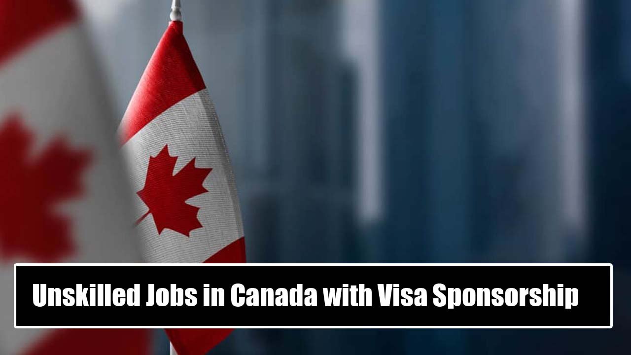 Unskilled Jobs in Canada with Visa Sponsorship