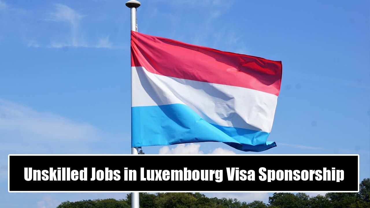 Unskilled Jobs in Luxembourg With Visa Sponsorship
