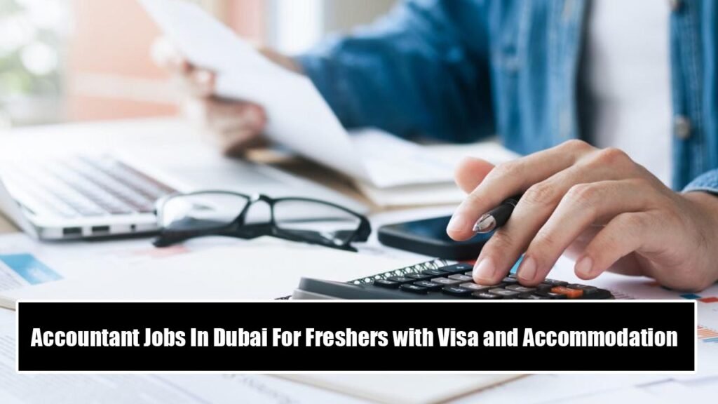 Accountant Jobs In Dubai For Freshers with Visa and Accommodation