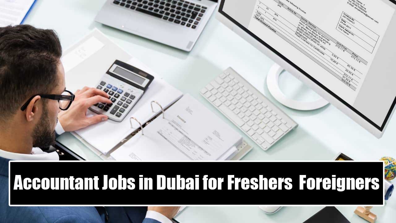 Accountant Jobs in Dubai for Freshers & Foreigners 2024