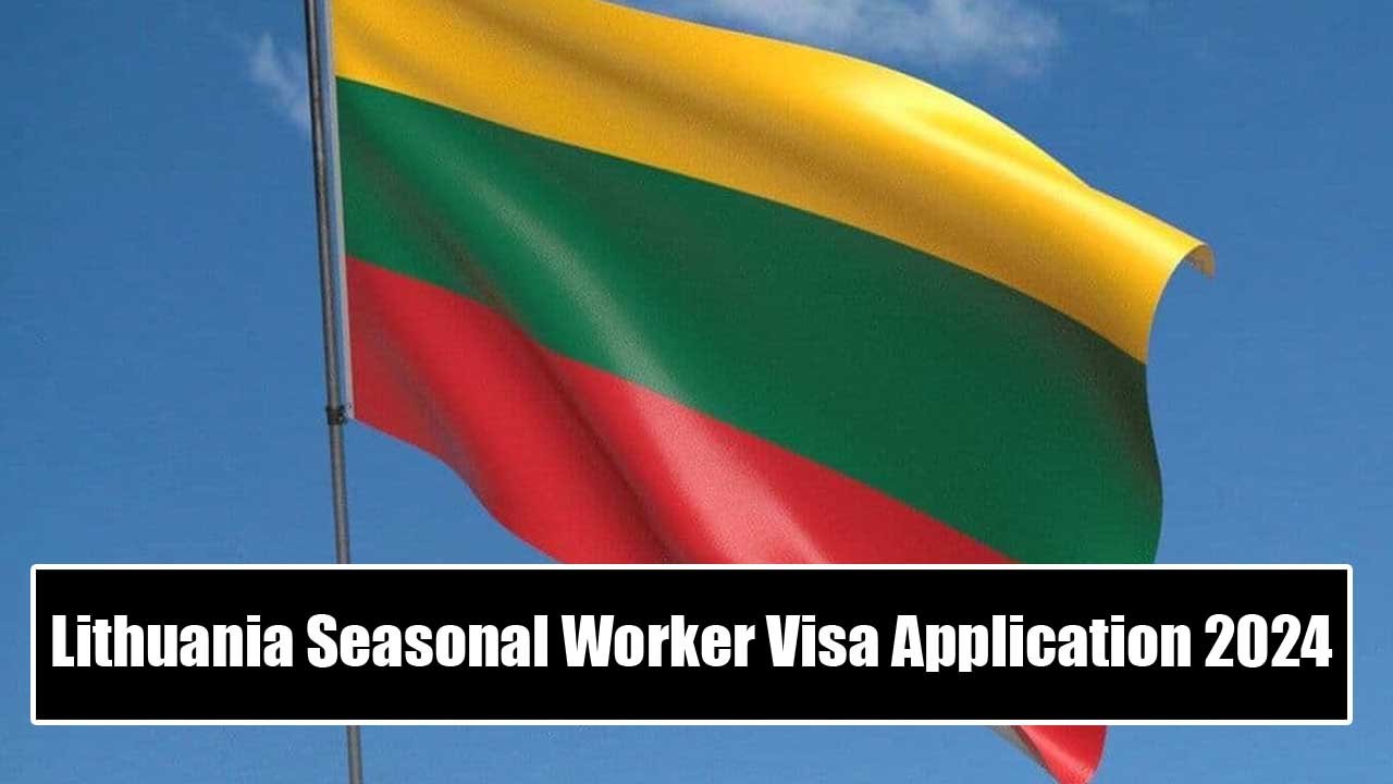 Lithuania Seasonal Worker Visa Application 2024 Process Navigated