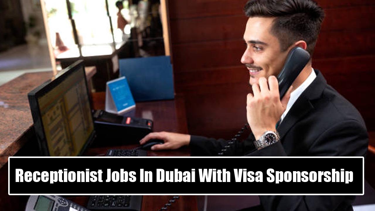 Receptionist Jobs In Dubai With Visa Sponsorship in 2024