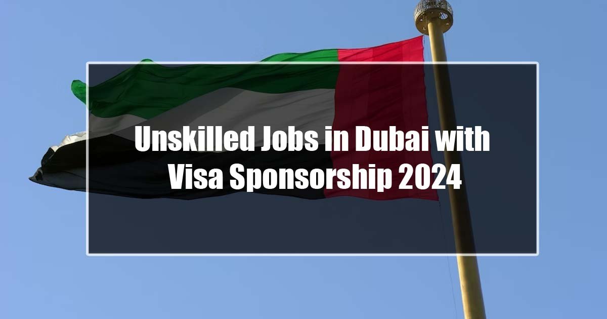 Unskilled Jobs in Dubai with Visa Sponsorship 2024