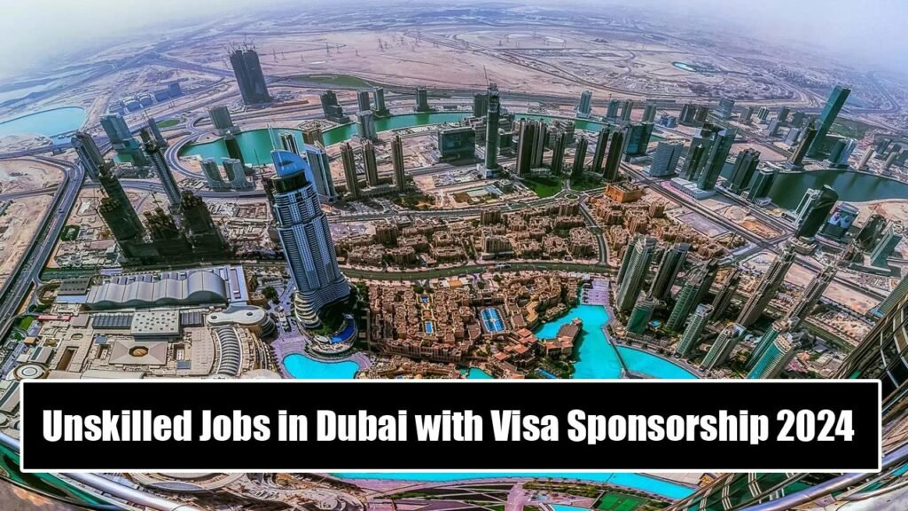 Unskilled Jobs in Dubai with Visa Sponsorship 2024