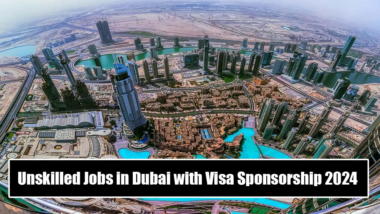 Unskilled Jobs in Dubai with Visa Sponsorship 2024