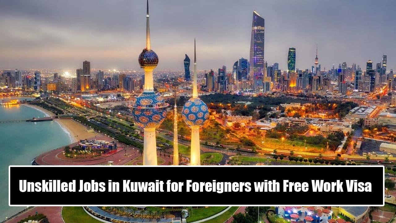 Unskilled Jobs in Kuwait for Foreigners with Free Work Visa
