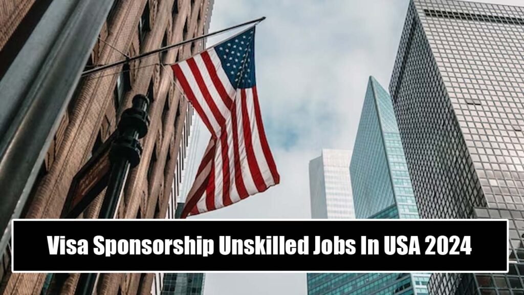 Visa Sponsorship Unskilled Jobs In USA 2024
