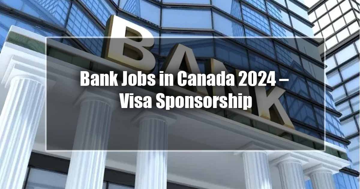 Bank Jobs in Canada 2024 – Visa Sponsorship