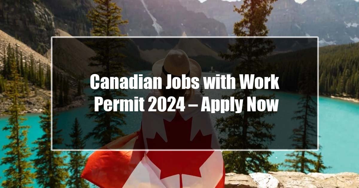 Canadian Jobs with Work Permit 2024 – Apply Now