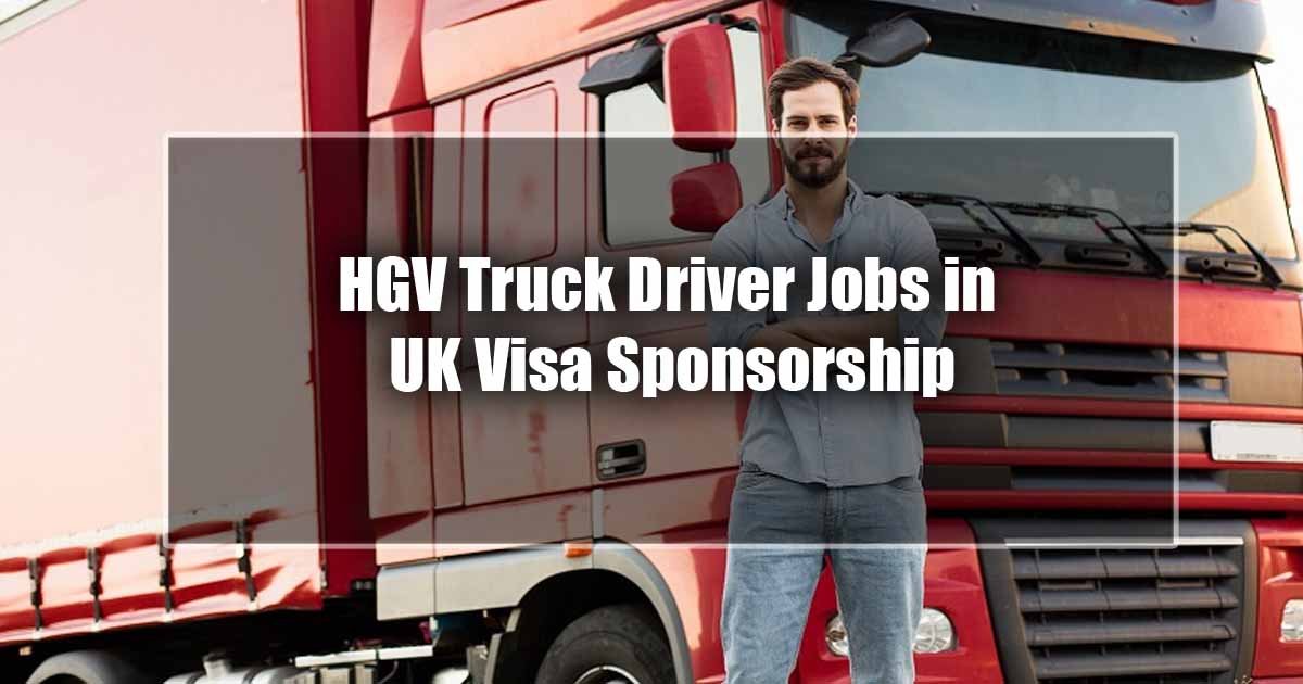 HGV Truck Driver Jobs in UK Visa Sponsorship