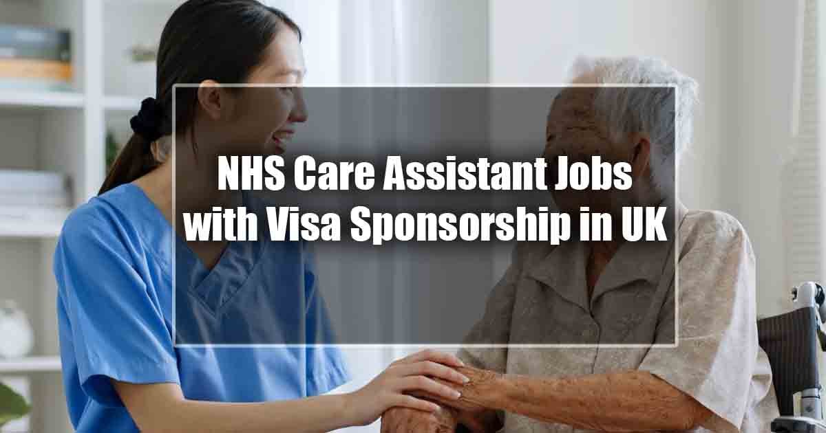 NHS Care Assistant Jobs with Visa Sponsorship in UK 2024