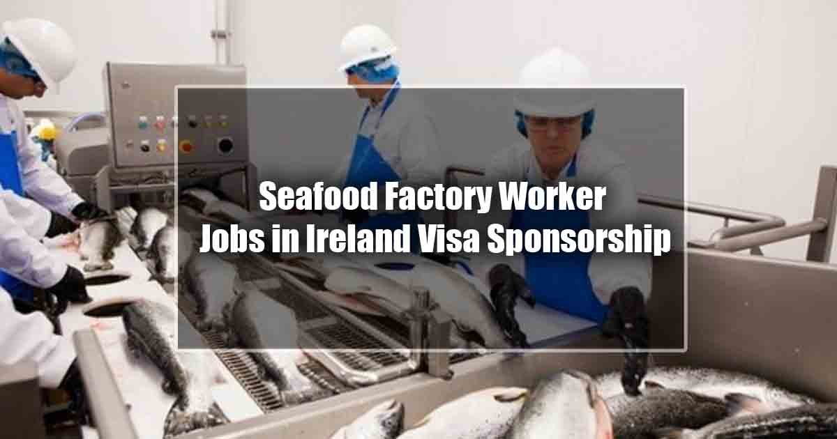 Seafood Factory Worker Jobs in Ireland with Visa Sponsorship