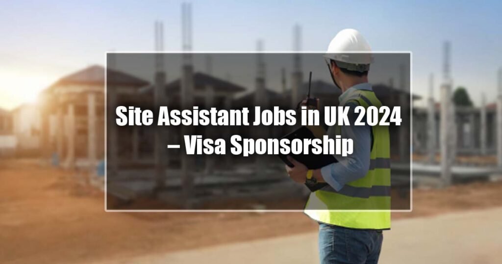 Site Assistant Jobs in UK 2024 – Visa Sponsorship