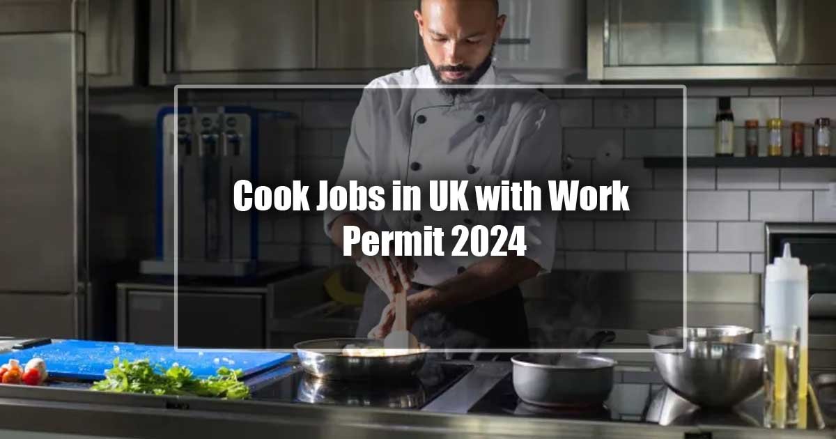 Cook Jobs in UK with Work Permit 2024