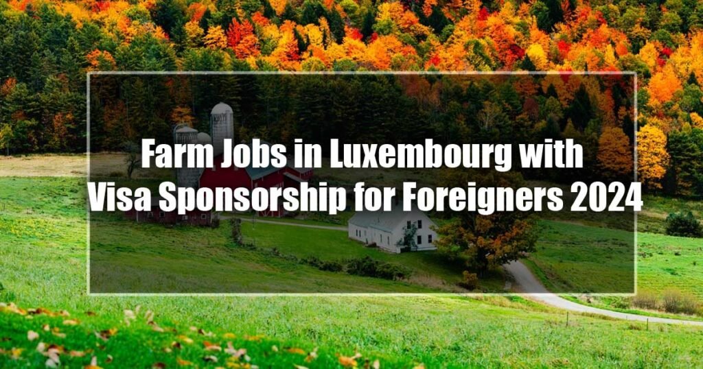 Farm Jobs in Luxembourg with Visa Sponsorship for Foreigners 2024