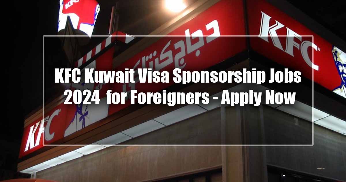 KFC Kuwait Visa Sponsorship Jobs 2024 for Foreigners - Apply Now