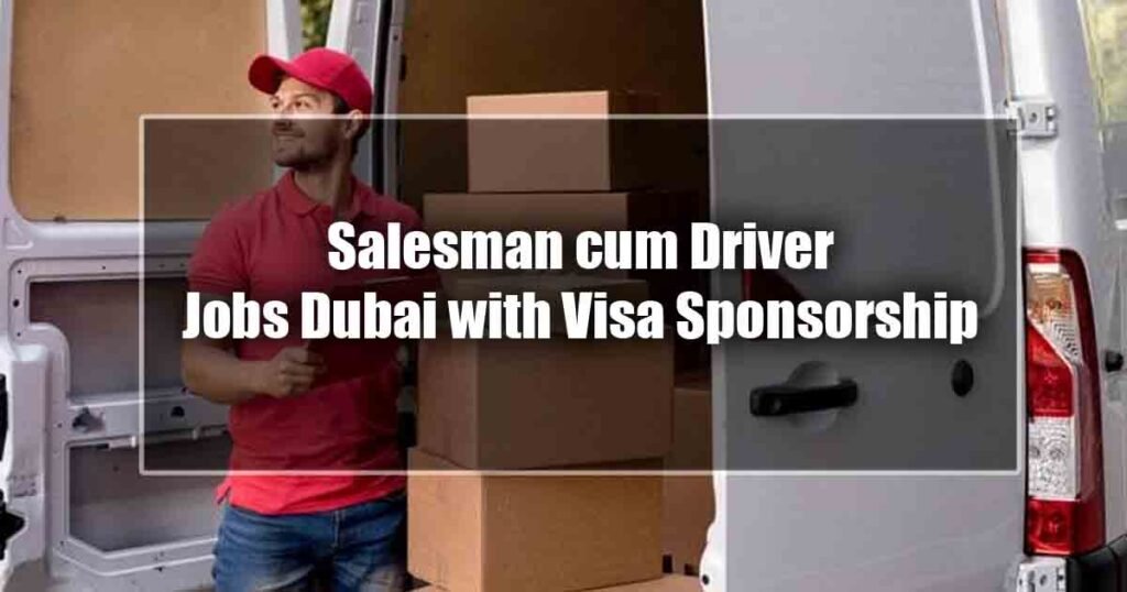 Salesman cum Driver Jobs Dubai with Visa Sponsorship (AED 3000 per month)