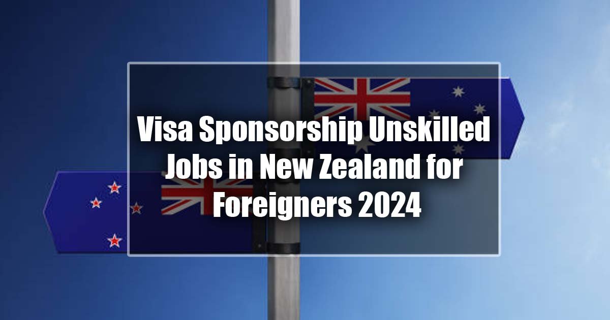 Visa Sponsorship Unskilled Jobs in New Zealand for Foreigners 2024