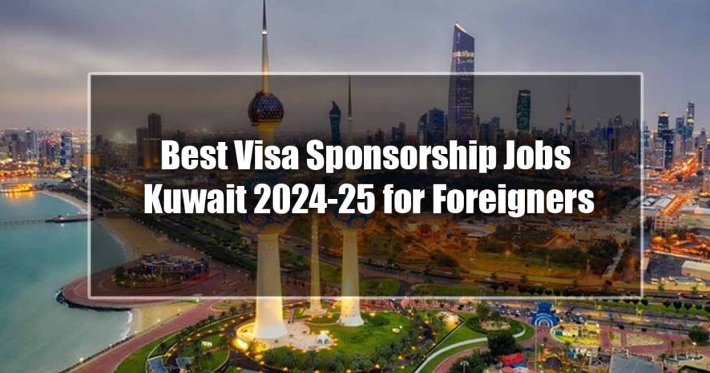 Best Visa Sponsorship Jobs Kuwait 2024-25 for Foreigners