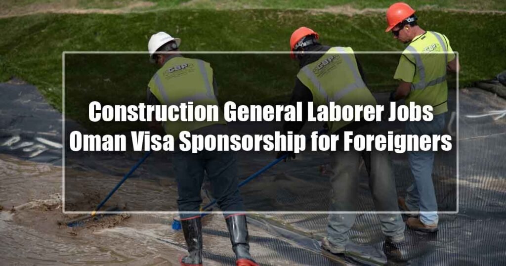 Construction General Laborer Jobs Oman Visa Sponsorship for Foreigners