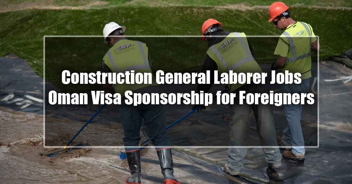 Construction General Laborer Jobs Oman Visa Sponsorship for Foreigners 2024-25