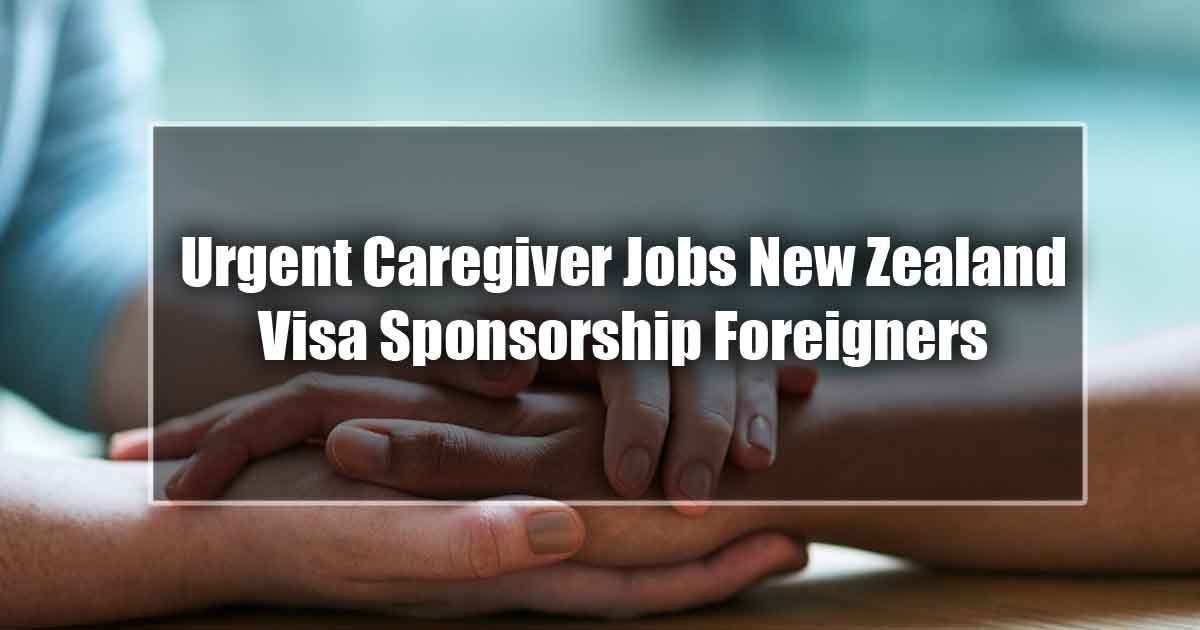 Urgent Caregiver Jobs New Zealand 2024 Visa Sponsorship for Foreigners - Apply Now