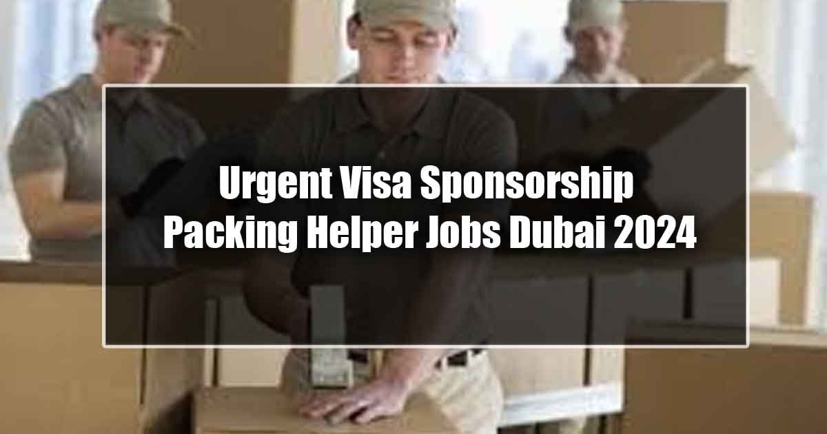 Urgent Visa Sponsorship Packing Helper Jobs Dubai 2024