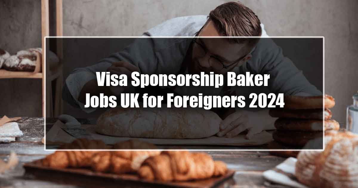 Visa Sponsorship Baker Jobs UK for Foreigners 2024