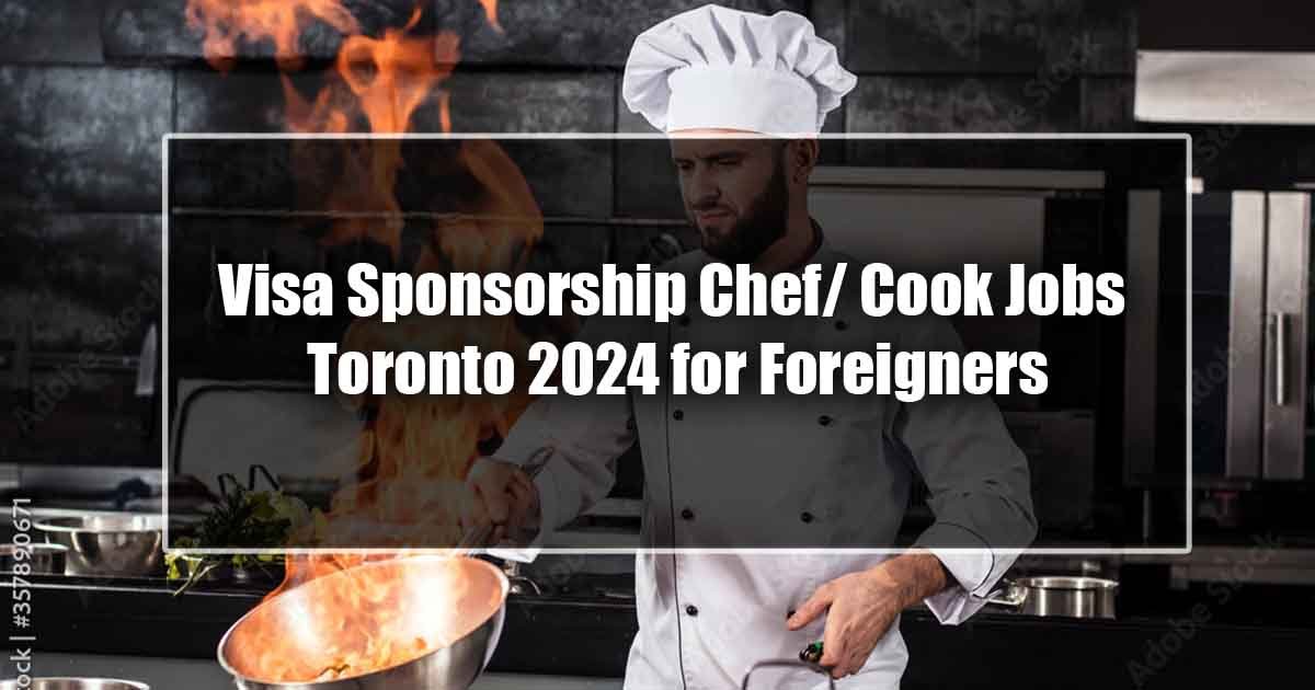 Visa Sponsorship Chef/ Cook Jobs Toronto 2024 for Foreigners