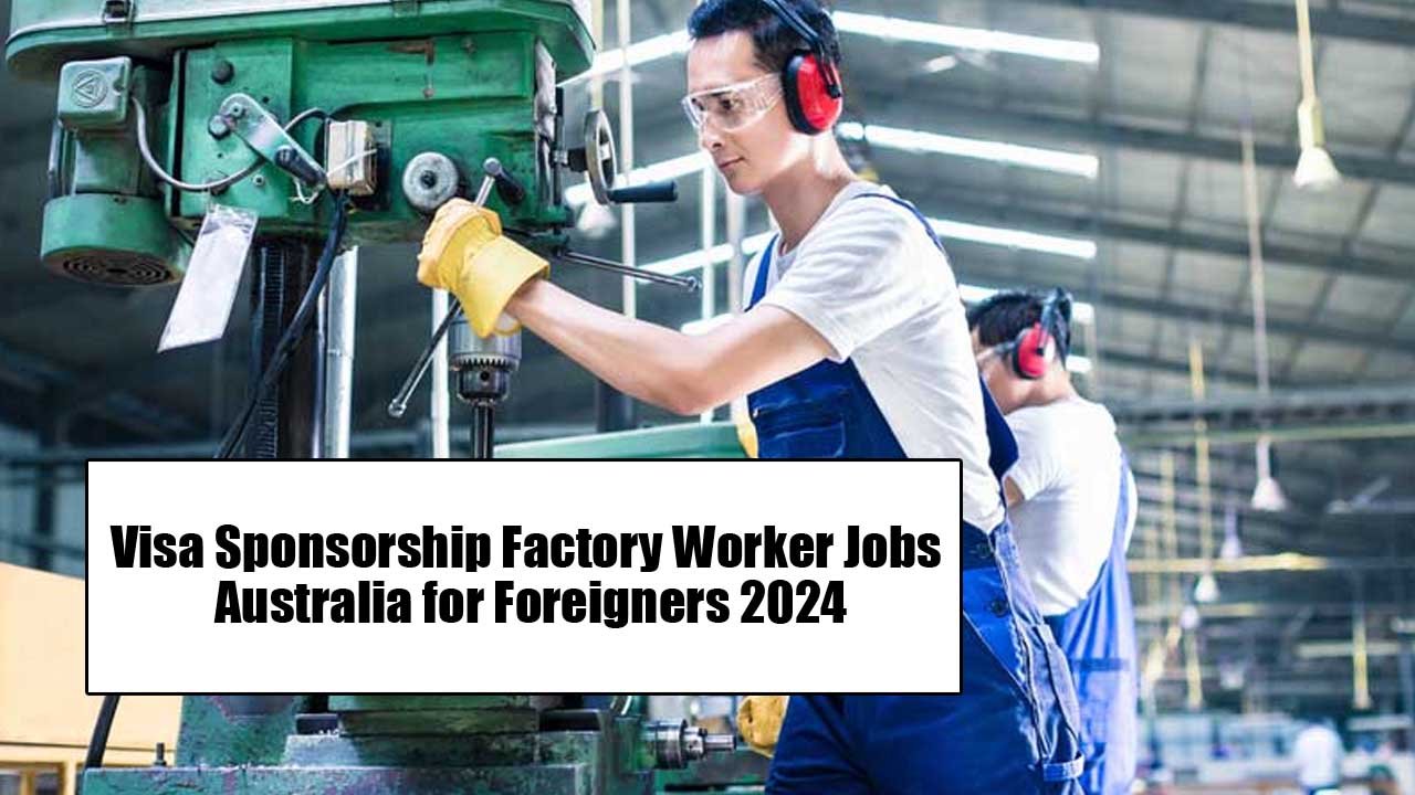 Visa Sponsorship Factory Worker Jobs Australia for Foreigners 2024 - Apply Now