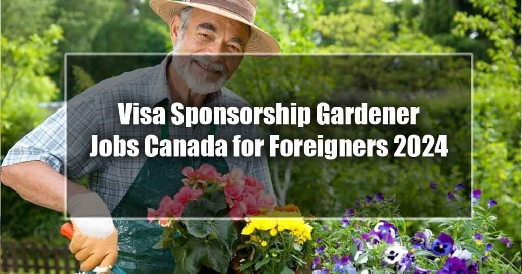 Visa Sponsorship Gardener Jobs Canada for Foreigners 2024 - Apply Now