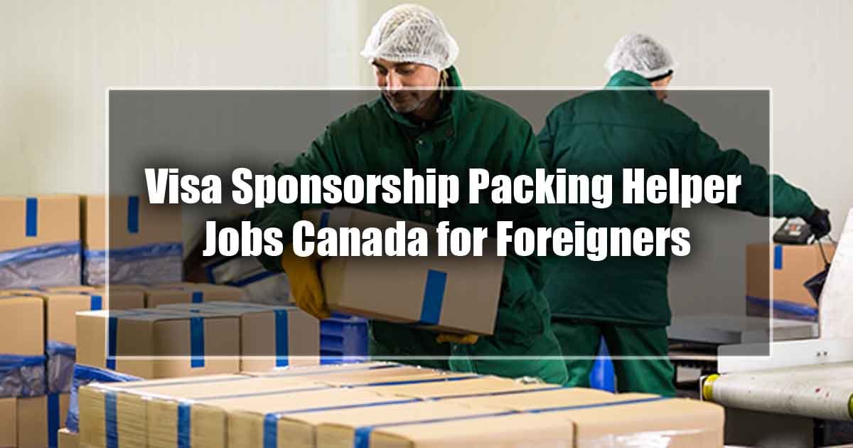 Visa Sponsorship Packing Helper Jobs Canada for Foreigners
