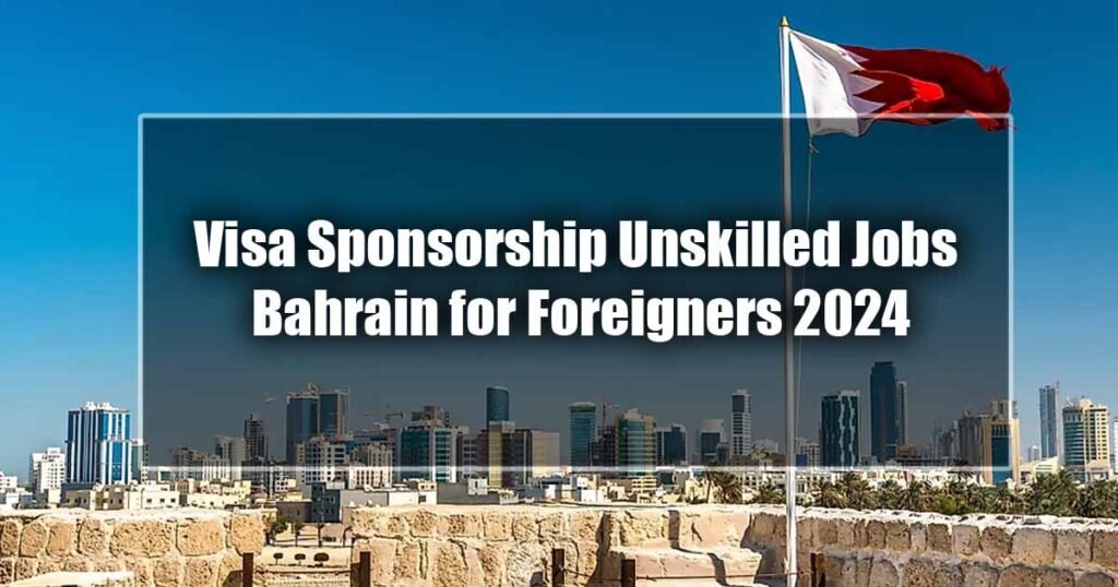Visa Sponsorship Unskilled Jobs Bahrain for Foreigners 2024- Apply Now