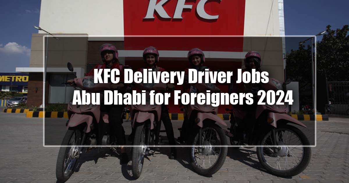 KFC Delivery Driver Jobs Abu Dhabi for Foreigners 2024