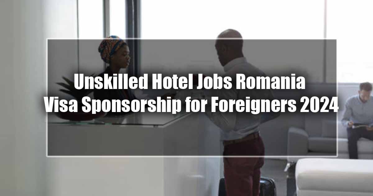 Unskilled Hotel Jobs Romania Visa Sponsorship for Foreigners 2024