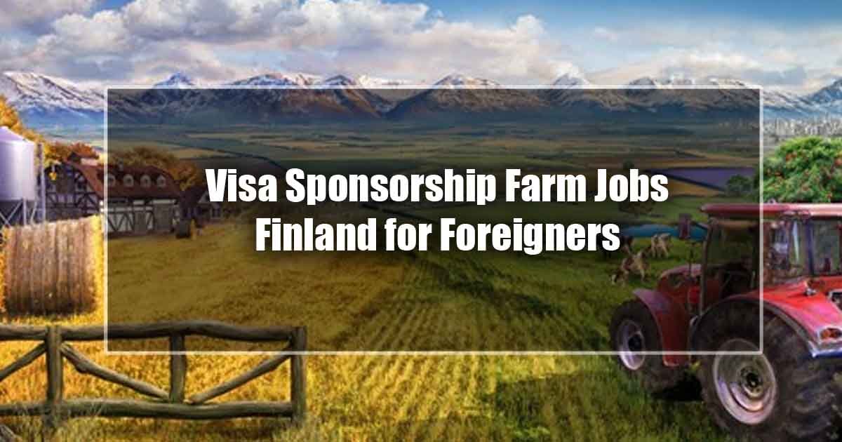 Visa Sponsorship Farm Jobs Finland for Foreigners 2024